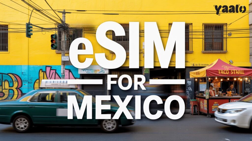 Best eSIM for Mexico| Yaalo Ultimate Connectivity Solution 1 Best eSIM for Mexico